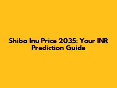 Shiba Inu Price 2035: Your INR Prediction Guide