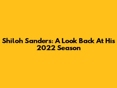 Shiloh Sanders: A Look Back At His 2022 Season