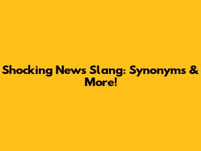Shocking News Slang: Synonyms & More!