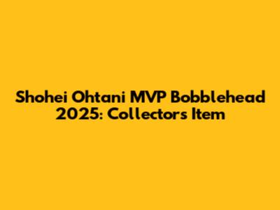 Shohei Ohtani MVP Bobblehead 2025: Collector's Item