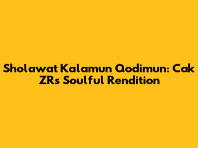 Sholawat Kalamun Qodimun: Cak ZR's Soulful Rendition