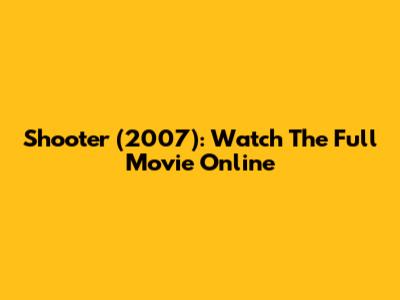 Shooter (2007): Watch The Full Movie Online