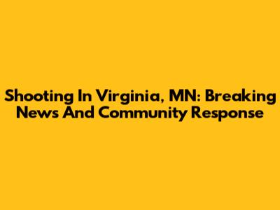 Shooting In Virginia, MN: Breaking News And Community Response