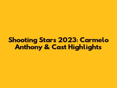 Shooting Stars 2023: Carmelo Anthony & Cast Highlights