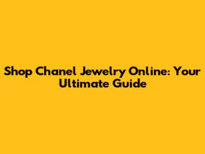 Shop Chanel Jewelry Online: Your Ultimate Guide