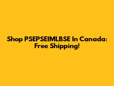 Shop PSEPSEIMLBSE In Canada: Free Shipping!