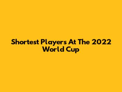 Shortest Players At The 2022 World Cup