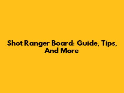 Shot Ranger Board: Guide, Tips, And More