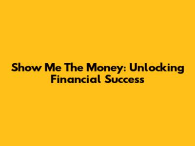 Show Me The Money: Unlocking Financial Success