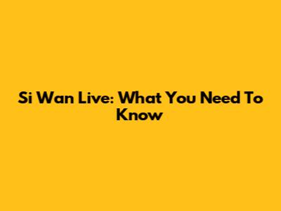 Si Wan Live: What You Need To Know