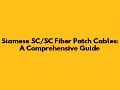 Siamese SC/SC Fiber Patch Cables: A Comprehensive Guide