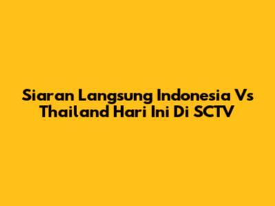 Siaran Langsung Indonesia Vs Thailand Hari Ini Di SCTV