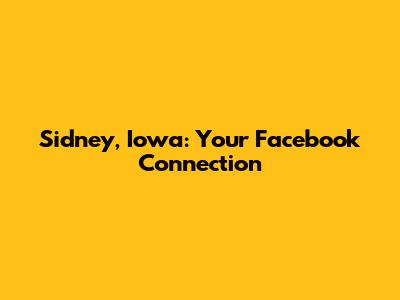 Sidney, Iowa: Your Facebook Connection