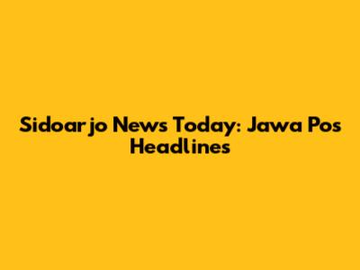 Sidoarjo News Today: Jawa Pos Headlines