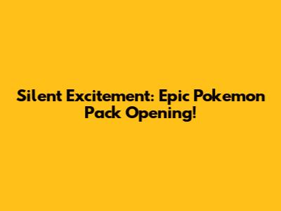 Silent Excitement: Epic Pokemon Pack Opening!
