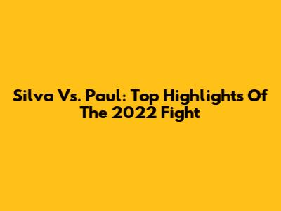 Silva Vs. Paul: Top Highlights Of The 2022 Fight