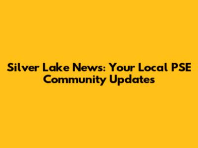 Silver Lake News: Your Local PSE Community Updates