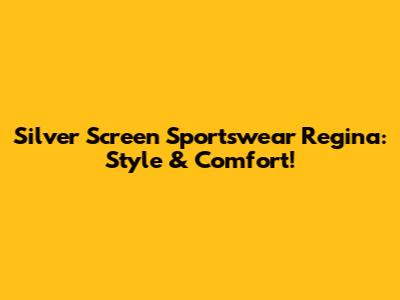 Silver Screen Sportswear Regina: Style & Comfort!