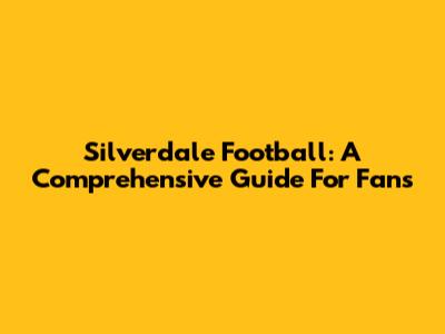Silverdale Football: A Comprehensive Guide For Fans