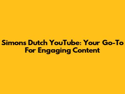 Simon's Dutch YouTube: Your Go-To For Engaging Content