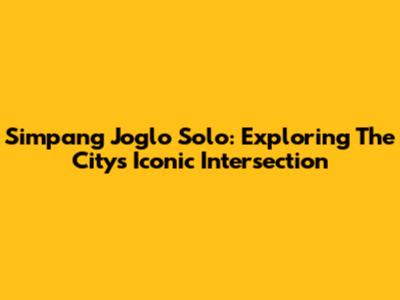 Simpang Joglo Solo: Exploring The City's Iconic Intersection