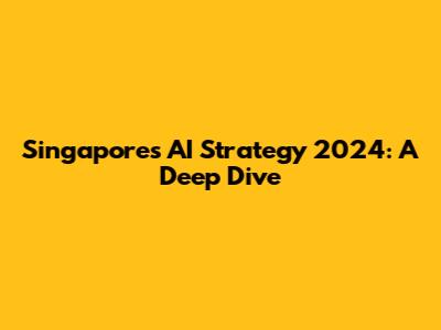 Singapore's AI Strategy 2024: A Deep Dive