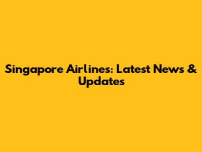 Singapore Airlines: Latest News & Updates