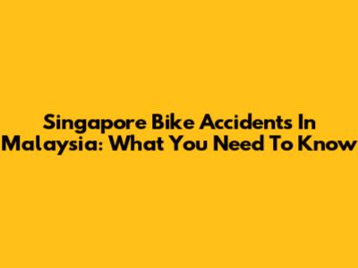 Singapore Bike Accidents In Malaysia: What You Need To Know