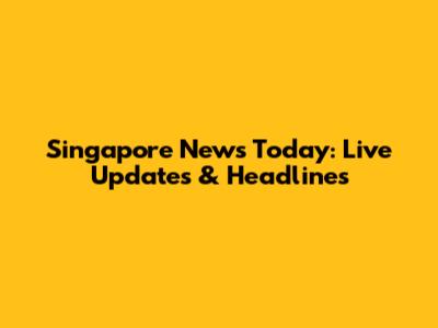 Singapore News Today: Live Updates & Headlines
