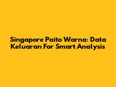 Singapore Paito Warna: Data Keluaran For Smart Analysis