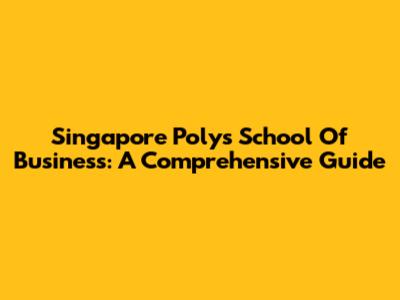Singapore Poly's School Of Business: A Comprehensive Guide