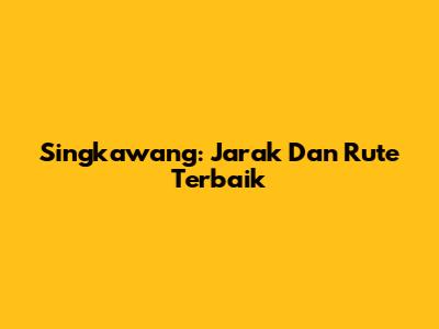 Singkawang: Jarak Dan Rute Terbaik
