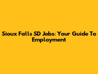 Sioux Falls SD Jobs: Your Guide To Employment