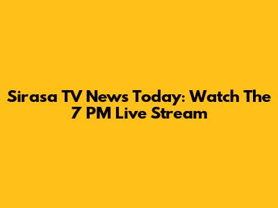 Sirasa TV News Today: Watch The 7 PM Live Stream