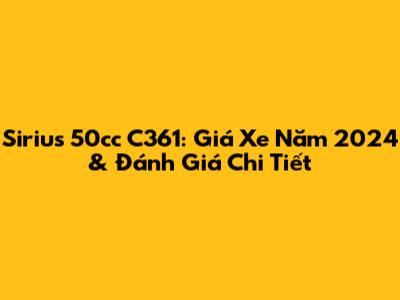 Sirius 50cc C361: Giá Xe Năm 2024 & Đánh Giá Chi Tiết