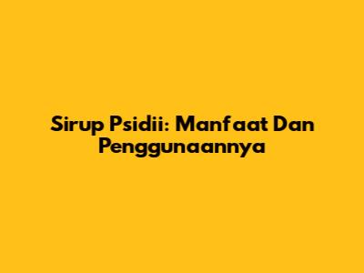 Sirup Psidii: Manfaat Dan Penggunaannya
