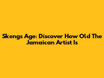 Skeng's Age: Discover How Old The Jamaican Artist Is