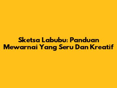 Sketsa Labubu: Panduan Mewarnai Yang Seru Dan Kreatif