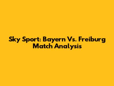 Sky Sport: Bayern Vs. Freiburg Match Analysis