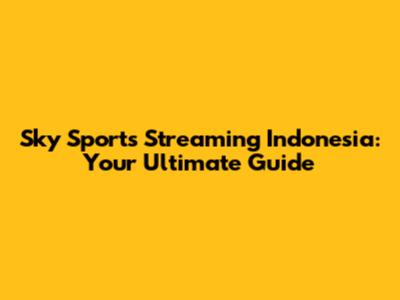 Sky Sports Streaming Indonesia: Your Ultimate Guide
