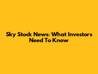 Sky Stock News: What Investors Need To Know