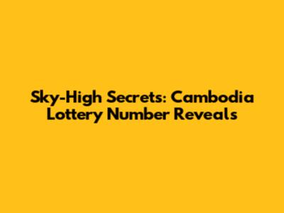Sky-High Secrets: Cambodia Lottery Number Reveals
