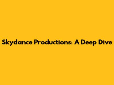 Skydance Productions: A Deep Dive