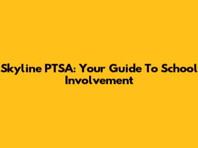 Skyline PTSA: Your Guide To School Involvement