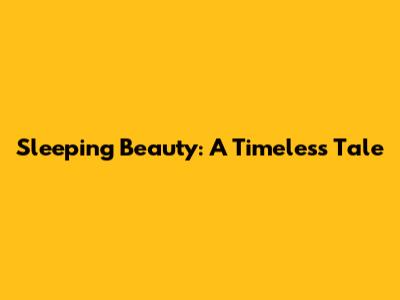 Sleeping Beauty: A Timeless Tale