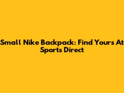 Small Nike Backpack: Find Yours At Sports Direct