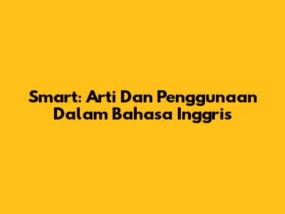 Smart: Arti Dan Penggunaan Dalam Bahasa Inggris