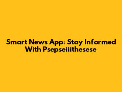 Smart News App: Stay Informed With Psepseiiithesese