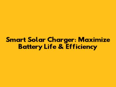 Smart Solar Charger: Maximize Battery Life & Efficiency