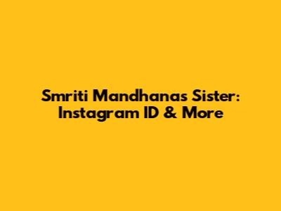 Smriti Mandhana's Sister: Instagram ID & More